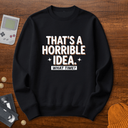 Printify Sweatshirt S / Black Horrible Idea - Sweatshirt