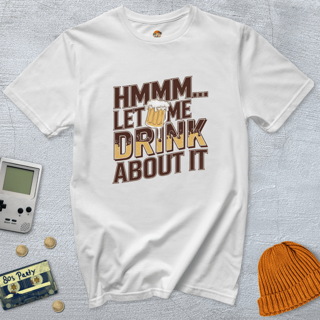 Printify T-Shirt White / S Let me drink about It - Shirt